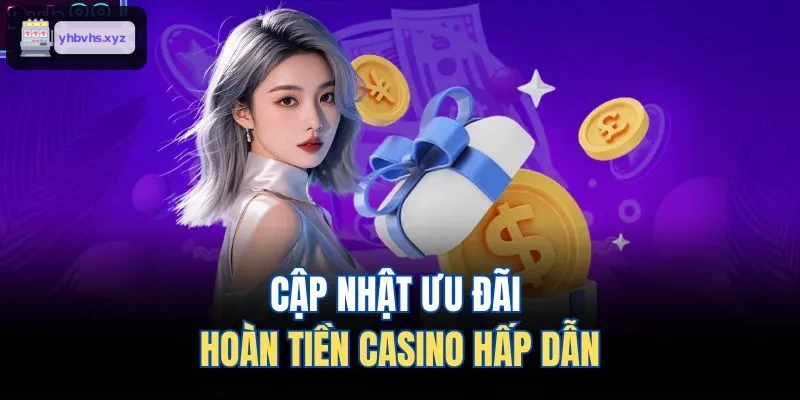 Cập nhật ưu đãi hoàn tiền casino hấp dẫn