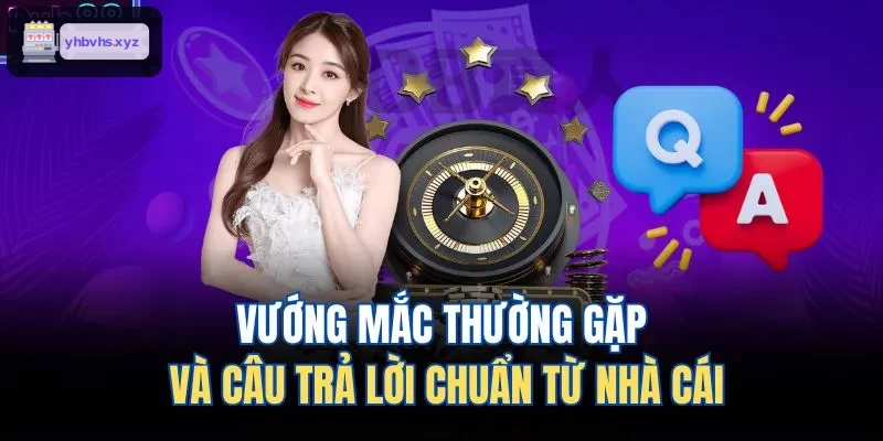 Hướng dẫn giải đáp thắc mắc thường gặp tại nhà cái